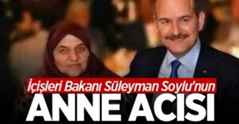 İçişleri Bakanı Süleyman Soylu’nun annesi hayatını kaybetti