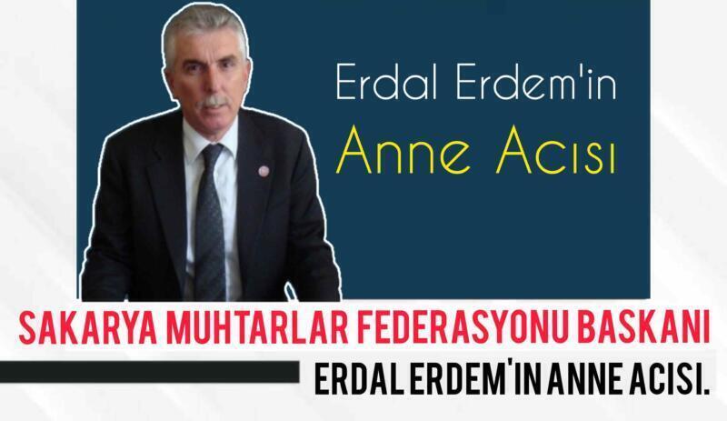 Muhtarlar Başkanı Erdal Erdem’in Anne Acısı..