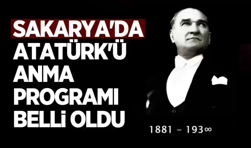 Sakarya’da Atatürk’ü anma programı belli oldu.